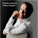  ??  ?? Russian maestro: Valery Gergiev