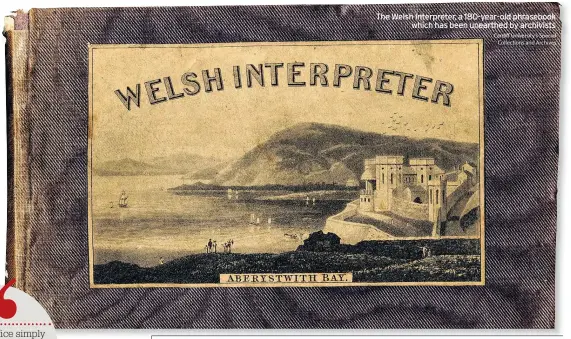  ?? Cardiff University’s Special Collection­s and Archives ?? The Welsh Interprete­r, a 180-year-old phrasebook which has been unearthed by archivists