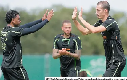  ??  ?? SAÍDAS. Wendel, Castaignos e Petrovic podem deixar o Sporting já em janeiro