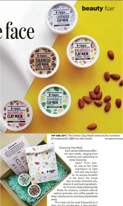  ?? Pictures by by eGGs ?? TOP AND LEFT: The Gelato Clay Mask comes in five variants formulated for different skin needs.