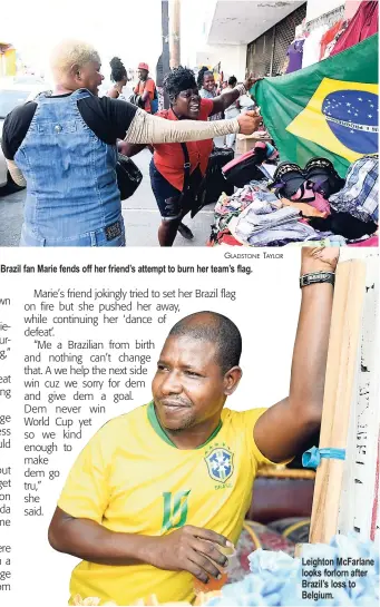  ?? GLADSTONE TAYLOR ?? Brazil fan Marie fends off her friend’s attempt to burn her team’s flag. Leighton McFarlane looks forlorn after Brazil’s loss to Belgium.