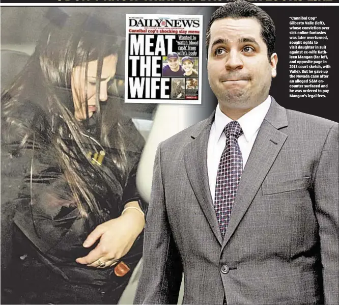 ??  ?? “Cannibal Cop” Gilberto Valle (left), whose conviction over sick online fantasies was later overturned, sought rights to visit daughter in suit against ex-wife Kathleen Mangan (far left, and opposite page in 2013 court sketch, with Valle). But he gave...