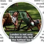  ??  ?? London is not only the driest city, but the hottest too