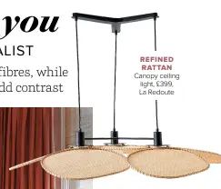  ??  ?? REFINED RATTAN
Canopy ceiling light, £399, La Redoute