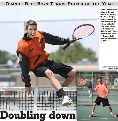  ?? RECORDER PHOTOS BY CHIEKO HARA ?? Below: Blake Hayes returns the ball on April 3, during the No. 1 singles match against Tulare Western High School at Portervill­e High School. Left: Portervill­e High School’s Blake Hayes is the 201617 Orange Belt Boys Tennis Player of the Year.