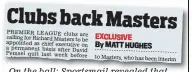  ??  ?? On the ball: Sportsmail revealed that clubs were backing Masters last week