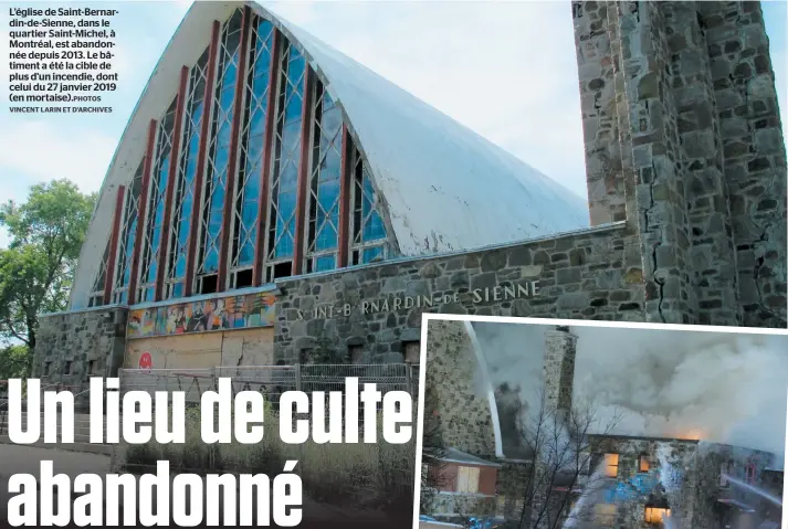  ?? PHOTOS VINCENT LARIN ET D’ARCHIVES ?? L’église de Saint-bernardin-de-sienne, dans le quartier Saint-michel, à Montréal, est abandonnée depuis 2013. Le bâtiment a été la cible de plus d’un incendie, dont celui du 27 janvier 2019 (en mortaise).