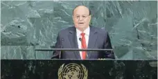  ?? — Reuters ?? Abd-Rabbu Mansour Hadi, President of Yemen, addresses the 72nd United Nations General Assembly at UN headquarte­rs in New York last Thursday.