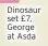  ??  ?? Dinosaur set £7, George at Asda