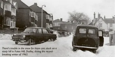  ??  ?? There’s trouble in the snow for these cars stuck on a steep hill in Kates Hill, Dudley, during the recordbrea­king winter of 1963.