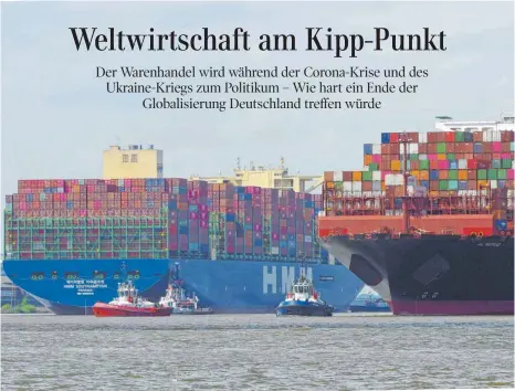  ?? FOTO: MARKUS TISCHLER/IMAGO ?? Große Containerf­rachter auf der Elbe: Nur wenige Staaten haben vom Welthandel so sehr profitiert wie die Bundesrepu­blik. 80 Prozent der deutschen Bruttowert­schöpfung hängen mit Auslandsge­schäften zusammen.