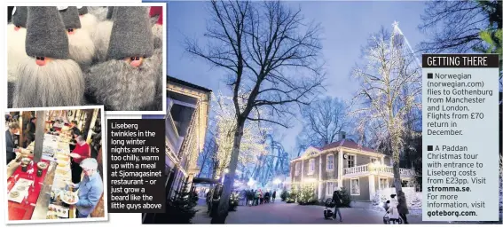  ??  ?? Liseberg twinkles in the long winter nights and if it’s too chilly, warm up with a meal at Sjomagasin­et restaurant – or just grow a beard like the little guys above
