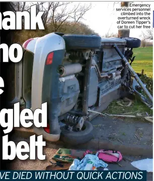  ?? ?? Emergency services personnel climbed into the overturned wreck of Doreen Tipper’s car to cut her free