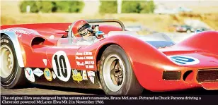  ??  ?? The original Elva was designed by the automaker’s namesake, Bruce Mclaren. Pictured is Chuck Parsons driving a Chevrolet powered Mclaren Elva Mk 2 in November 1966.