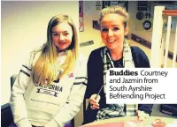  ??  ?? Buddies Courtney and Jazmin from South Ayrshire Befriendin­g Project