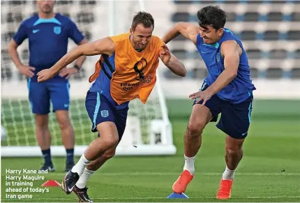  ?? ?? Harry Kane and Harry Maguire in training ahead of today’s Iran game