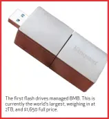  ??  ?? The first flash drives managed 8MB. This is currently the world’s largest, weighing in at 2TB, and $ 1,650 full price.