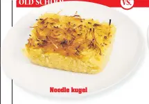  ??  ?? Noodle kugel
“We wanted something not as heavy, and we wanted something that spoke to us,” says Yoskowitz of this unique “vegetable souffle”-type kugel that trades traditiona­l crunchy noodles for an egg-and-cauliflowe­r custard. The lighter version is...