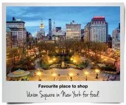  ??  ?? Favourite place to shop Union Square in New York for food.