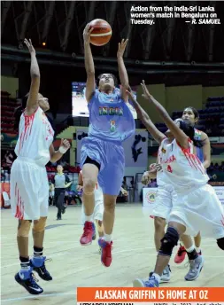  ?? — R. SAMUEL ?? Action from the India-Sri Lanka women’s match in Bengaluru on Tuesday. If the Australian women’s squad has a new sheen to it, it’s because the Opals have retained only four players from their Rio 2016 Olympic campaign for the ongoing Fiba Asia Cup. The...
