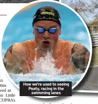  ??  ?? How we’re used to seeing Peaty, racing in the swimming lanes