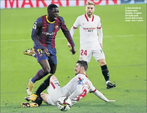  ?? FOTOS: P. MORATA ?? La dura entrada de Escudero sobre Dembélé. El capitán del Sevilla pudo hacerle daño en esta acción