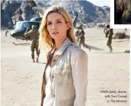  ??  ?? Wallis (and, above, with Tom Cruise) in The Mummy