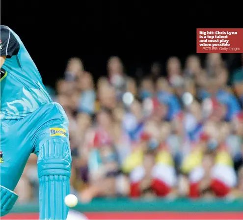  ?? PICTURE: Getty Images ?? Big hit: Chris Lynn is a top talent and must play when possible