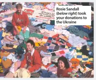  ?? ?? Rosie Sandall
(below right) took your donations to the Ukraine