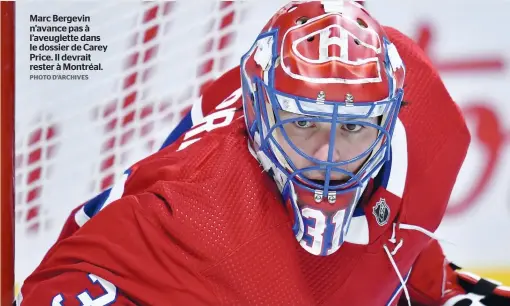  ?? PHOTO D’ARCHIVES ?? Marc Bergevin n’avance pas à l’aveuglette dans le dossier de Carey Price. Il devrait rester à Montréal.