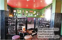  ?? ?? The Johnson Arms now has more traditiona­l pub decor interior again