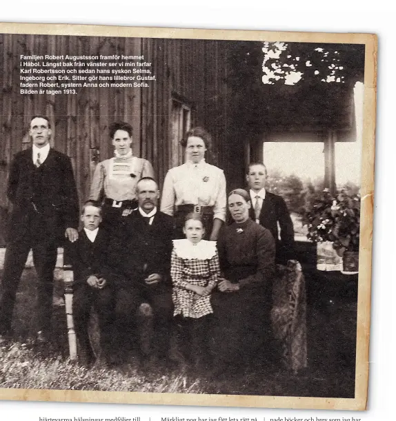  ??  ?? Familjen Robert Augustsson framför hemmet i Håbol. Längst bak från vänster ser vi min farfar Karl Robertsson och sedan hans syskon Selma, Ingeborg och Erik. Sitter gör hans lillebror Gustaf, fadern Robert, systern Anna och modern Sofia. Bilden är tagen 1913.