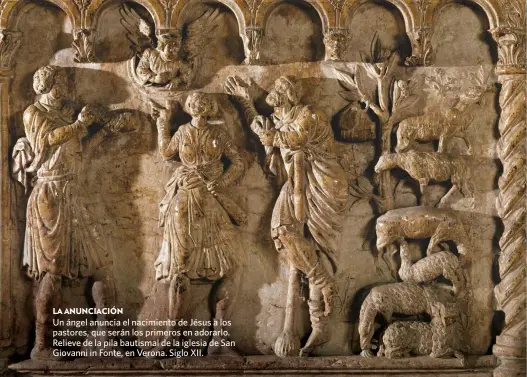  ??  ?? LA ANUNCIACIÓ­N
Un ángel anuncia el nacimiento de Jésus a los pastores, que serán los primeros en adorarlo. Relieve de la pila bautismal de la iglesia de San Giovanni in Fonte, en Verona. Siglo XII.