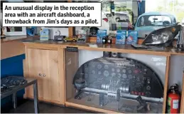  ??  ?? An unusual display in the reception area with an aircraft dashboard, a throwback from Jim’s days as a pilot.