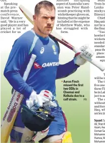  ?? PTI ?? Aaron Finch missed the first two ODIs in Chennai and Kolkata due to a calf strain.