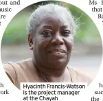  ?? ?? Hyacinth Francis-watson is the project manager at the Chayah Developmen­t Project