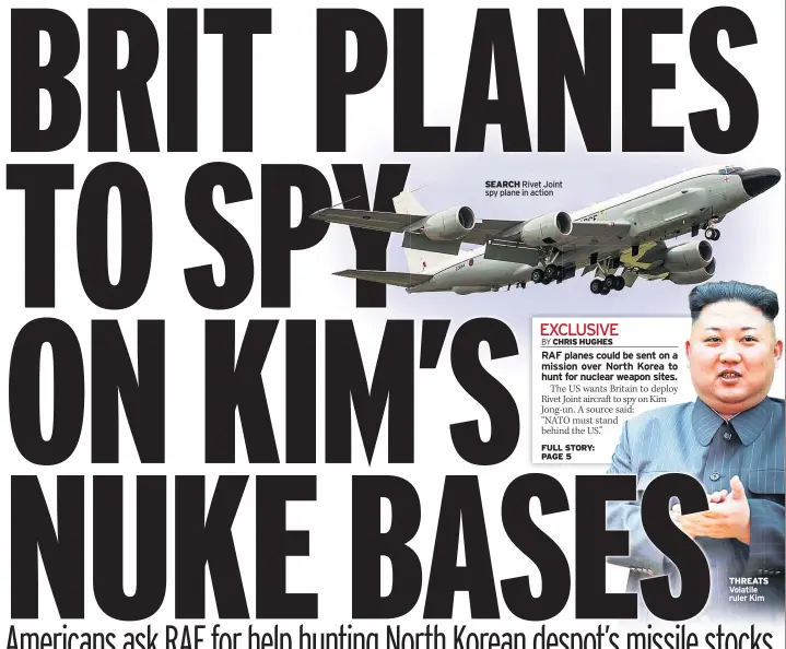  ??  ?? SEARCH Rivet Joint spy plane in action THREATS Volatile ruler Kim