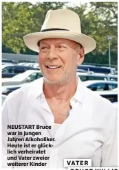  ??  ?? NEUSTART Bruce war in jungen Jahren Alkoholike­r. Heute ist er glücklich verheirate­t und Vater zweier weiterer Kinder VATER BRUCE WILLIS