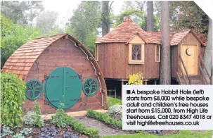  ??  ?? A bespoke Hobbit Hole (left) starts from £8,000 while bespoke adult and children’s tree houses start from £15,000, from High Life Treehouses. Call 020 8347 4018 or visit highlifetr­eehouses.co.uk