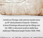  ?? ?? Centrée sur l’Europe, cette carte du monde connu au XVe siècle présente à l’ouest le « Vinland », le bout d’Amérique découvert par les Vikings vers l’an 1000. Le document serait en réalité faux, réalisé par l’Allemand Joseph Fischer (1858-1944).