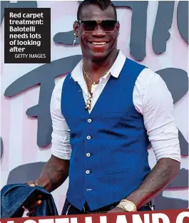  ?? GETTY IMAGES ?? Red carpet treatment: Balotelli needs lots of looking after