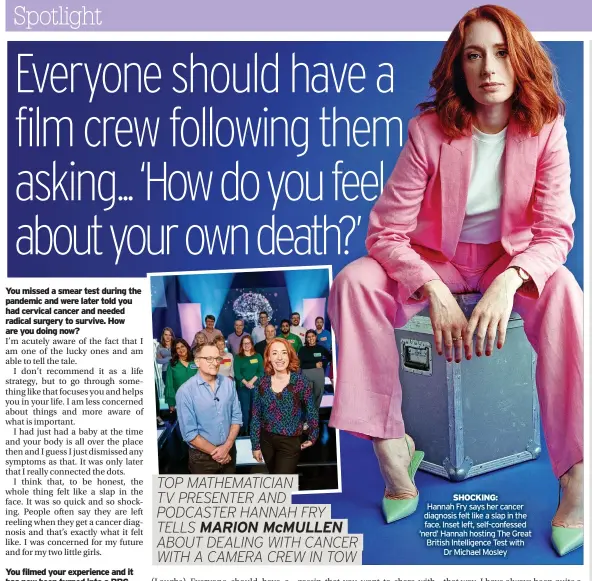  ?? ?? SHOCKING:
Hannah Fry says her cancer diagnosis felt like a slap in the face. Inset left, self-confessed ‘nerd’ Hannah hosting The Great British Intelligen­ce Test with Dr Michael Mosley