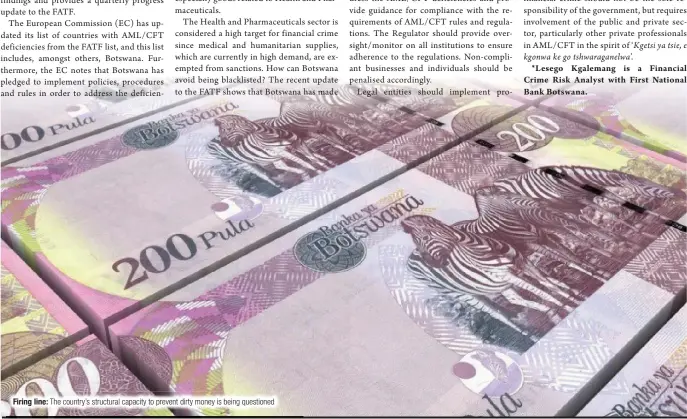  ??  ?? Firing line: The country’s structural capacity to prevent dirty money is being questioned
*Lesego Kgalemang is a Financial Crime Risk Analyst with First National Bank Botswana.