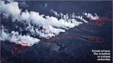  ??  ?? Floods of lava: The eruption in Iceland yesterday