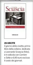  ??  ?? 25 USCITE Il giorno della civetta, primo libro della collana dedicata a Leonardo Sciascia (foto), è in edicola con Corriere e Sette a 6,90 euro escluso il costo dei giornali.