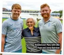  ?? ?? Bowled over: Mary with Ollie Pope and Jonny Bairstow