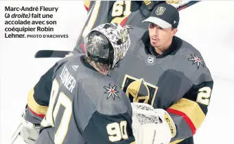  ?? PHOTO D’ARCHIVES ?? Marc-andré Fleury ( à droite) fait une accolade avec son coéquipier Robin Lehner.