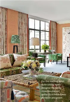  ??  ?? For this inviting hotel suite sitting room, designer Kit Kemp mixed exuberant patterns in fresh tones of melon and green