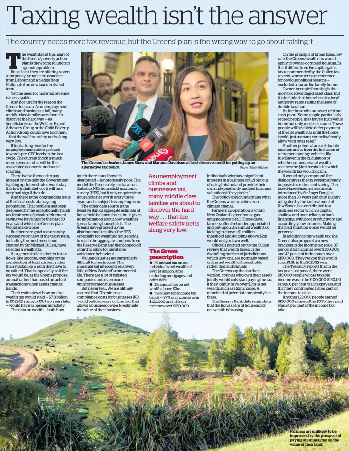  ?? Photo / Mark Mitchell ?? The Greens’ co-leaders James Shaw and Marama Davidson at least deserve credit for putting up an alternativ­e tax policy.
Farmers are unlikely to be impressed by the prospect of paying an annual tax on the value of their land.