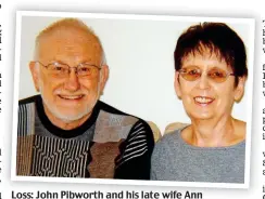  ??  ?? Loss: John Pibworth and his late wife Ann